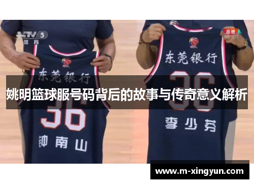 姚明篮球服号码背后的故事与传奇意义解析 姚明篮球服号码背后的故事与传奇意义解析