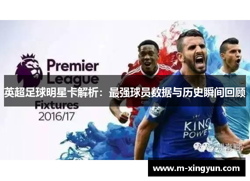 英超足球明星卡解析:最强球员数据与历史瞬间回顾 英超足球明星卡解析:最强球员数据与历史瞬间回顾