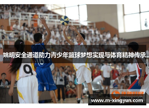 姚明安全通道助力青少年篮球梦想实现与体育精神传承