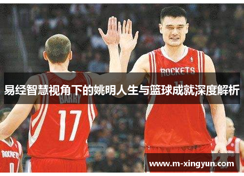 易经智慧视角下的姚明人生与篮球成就深度解析