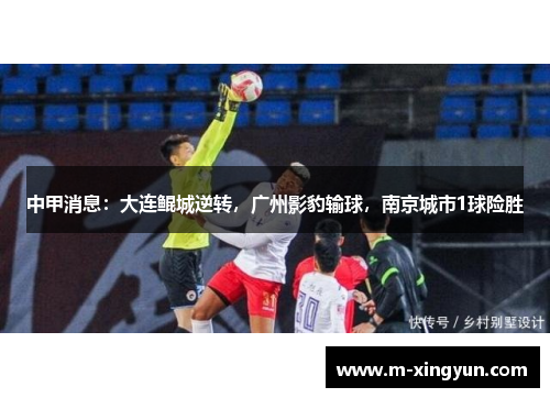 中甲消息:大连鲲城逆转,广州影豹输球,南京城市1球险胜 中甲消息:大连鲲城逆转,广州影豹输球,南京城市1球险胜
