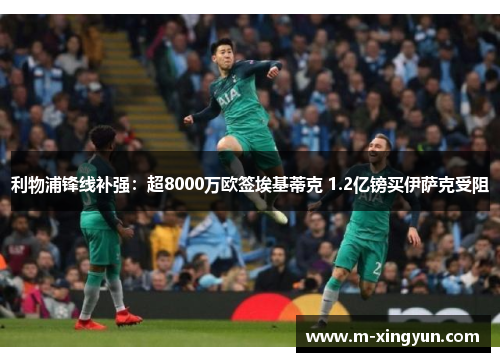 利物浦锋线补强:超8000万欧签埃基蒂克 1.2亿镑买伊萨克受阻 利物浦锋线补强:超8000万欧签埃基蒂克 1.2亿镑买伊萨克受阻